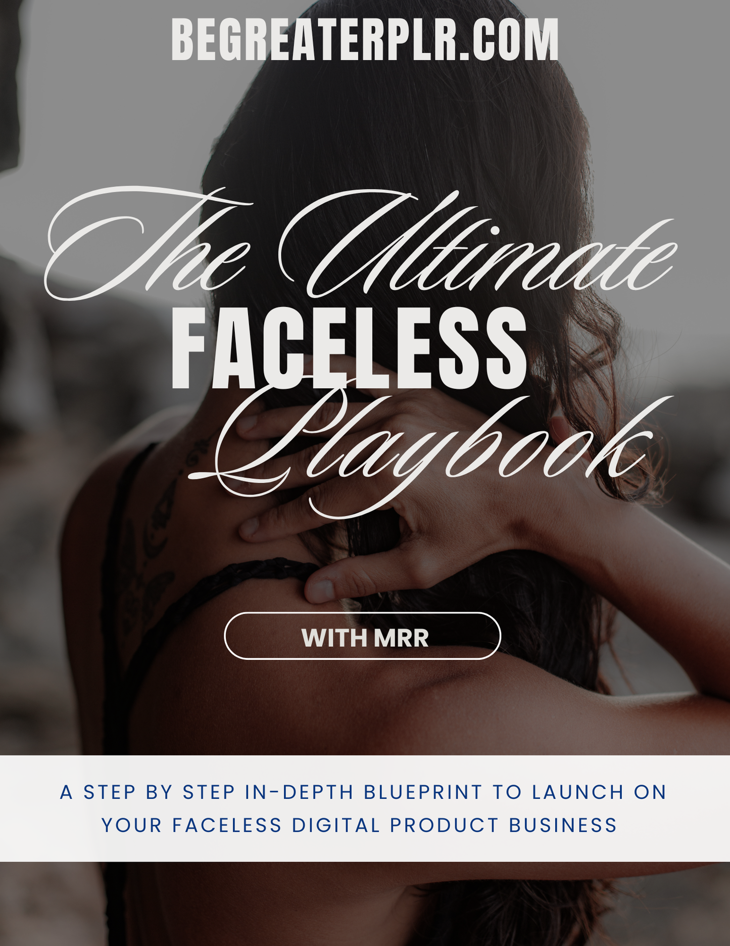 THE ULTIMATE FACELESS PLAYBOOK WITH MRR: A Step-by-Step In-Depth Blueprint to Launch Your Faceless Digital Product Business